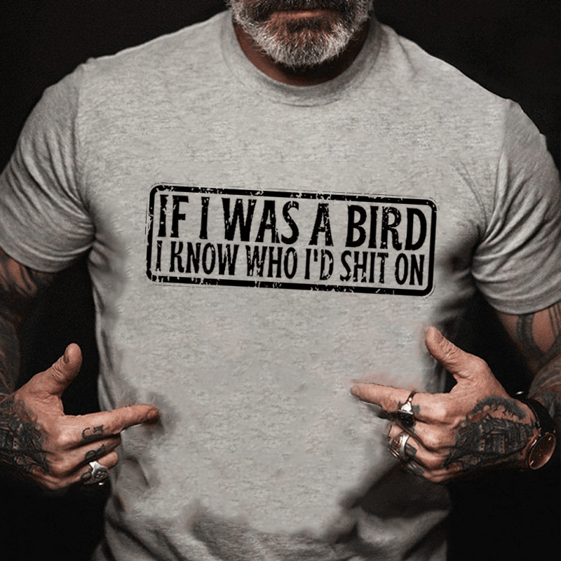 If I Was A Bird I Know Who I'd Shit On Funny Cotton T-shirt-Maturelion