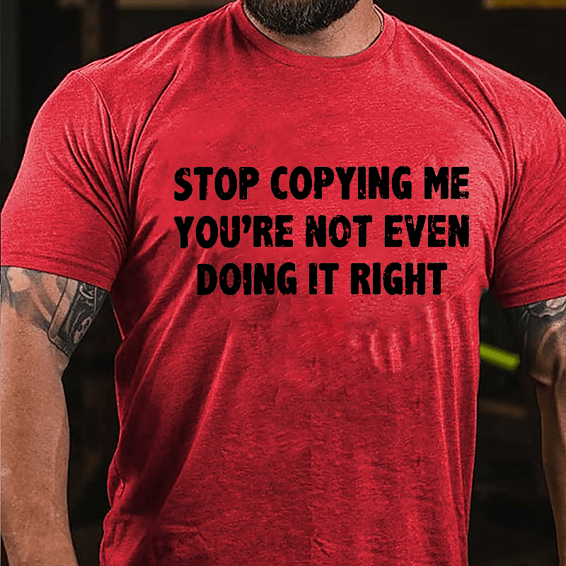 Stop Copying Me You're Not Even Doing It Right Cotton T-shirt-Maturelion