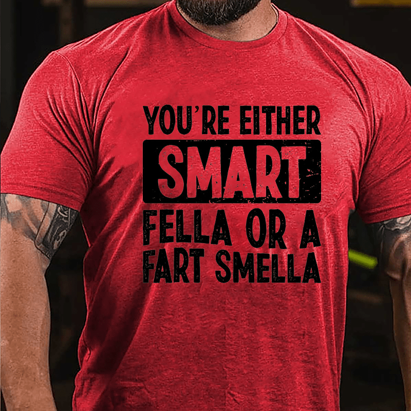 You're Either Smart Fella Or A Fart Smella Cotton T-shirt-Maturelion