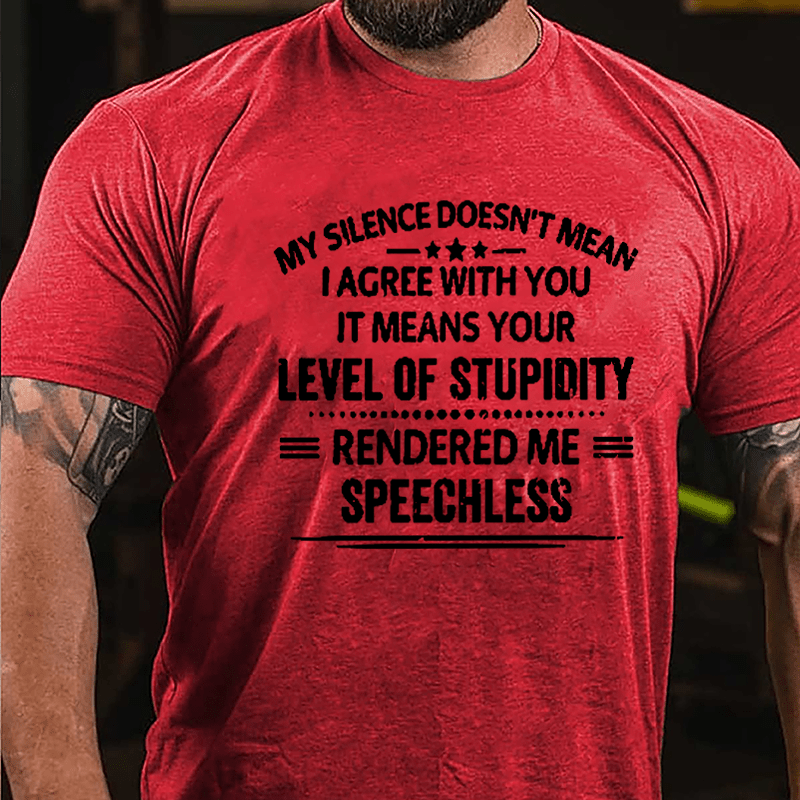 My Silence Doesn't Mean I Agree With You It Means Your Level Of Stupidity Rendered Me Speechless Cotton T-shirt-Maturelion
