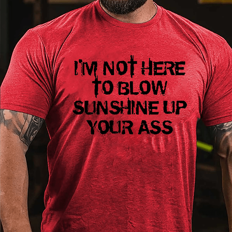 I'm Not Here To Blow Sunshine Up Your Ass Cotton T-shirt-Maturelion