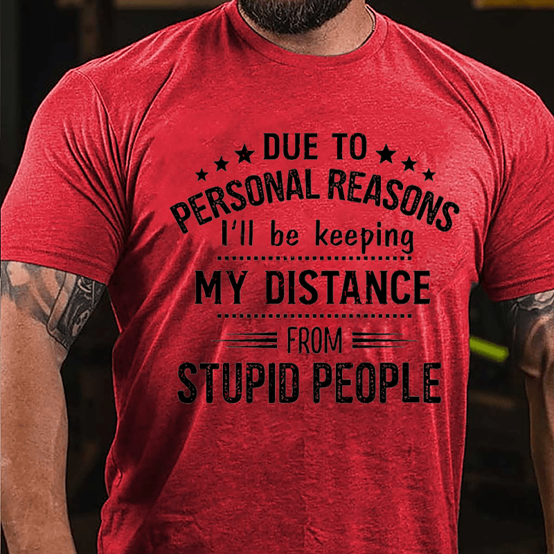 Due To Personal Reasons I'll Be Keeping My Distance From Stupid People Cotton T-shirt-Maturelion