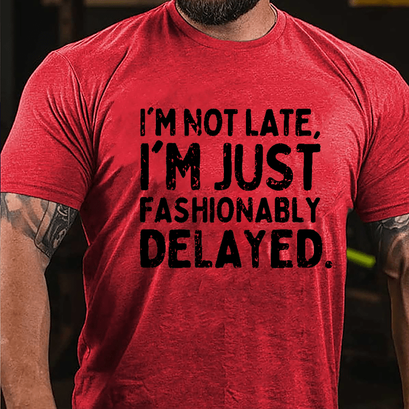 I'm Not Late I'm Just Fashionably Delayed Cotton T-shirt-Maturelion