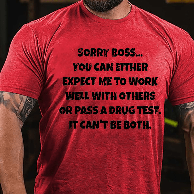 Sorry Boss You Can Either Expect Me To Work Well With Others Or Pass A Drug Test It Can't Be Both Cotton T-shirt-Maturelion