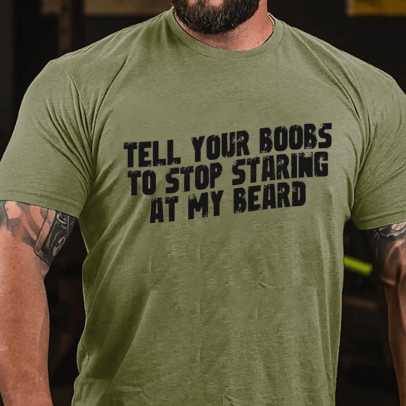 Tell Your Boobs To Stop Staring At My Beard Funny Cotton T-shirt-Maturelion