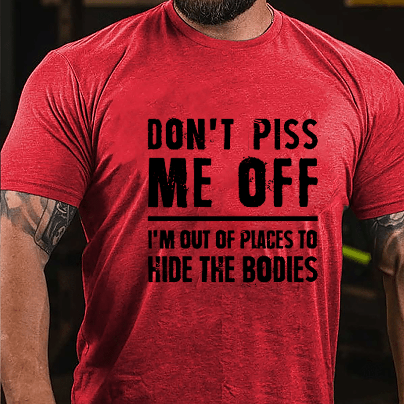 Don't Piss Me Off I'm Out Of Places To Hide The Bodies Cotton T-shirt-Maturelion