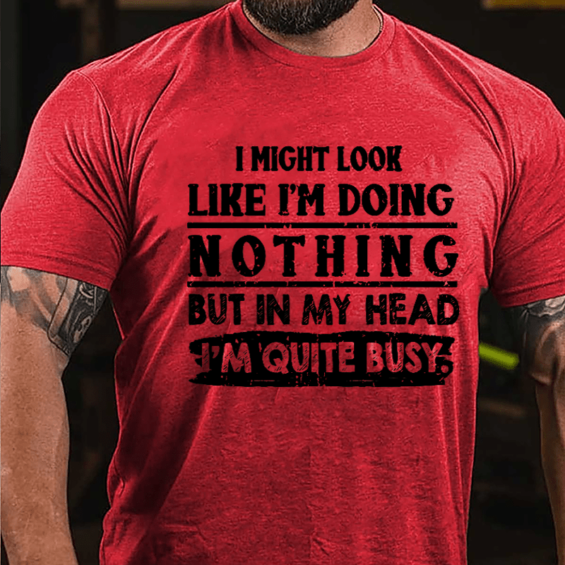 I Might Look Like I'm Doing Nothing But In My Head I'm Quite Busy Cotton T-shirt-Maturelion