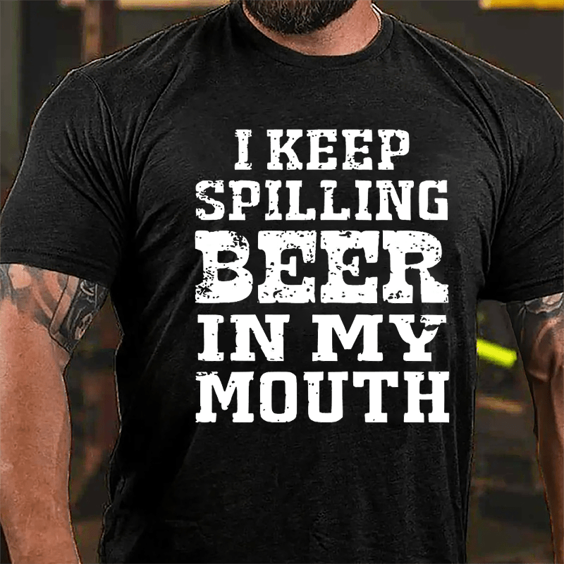 I Keep Spilling Beer In My Mouth Cotton T-shirt-Maturelion