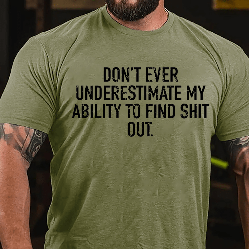 Don't Ever Underestimate My Ability To Find Shit Out Cotton T-shirt-Maturelion