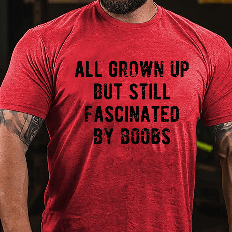 All Grown Up But Still Fascinated By Boobs Cotton T-shirt -Maturelion