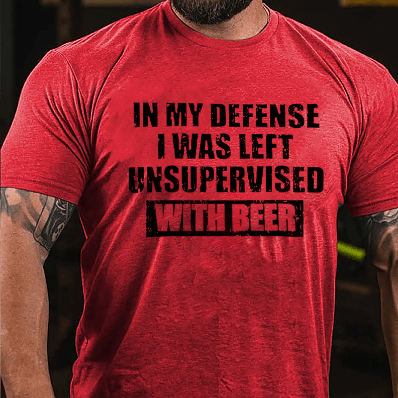In My Defense I Was Left Unsupervised With Beer Cotton T-shirt-Maturelion