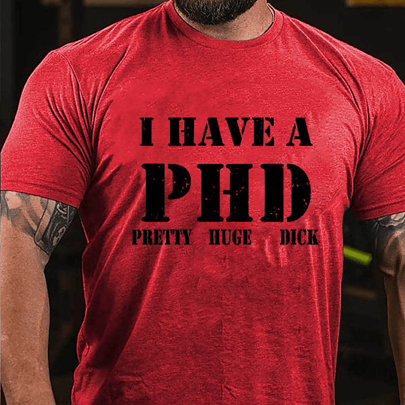 I Have A PHD Pretty Huge Dick Funny Cotton T-shirt-Maturelion