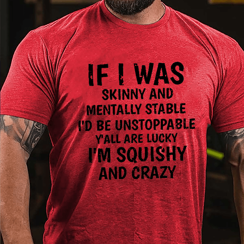 If I Was Skinny And Mentally Stable I'd Be Unstoppable Y'all Are Lucky I'm Squishy And Crazy Cotton T-shirt-Maturelion