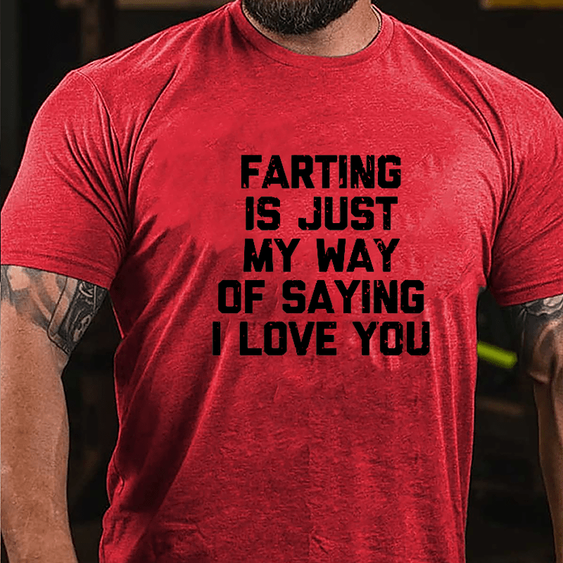 Farting Is Just My Way Of Saying I Love You Cotton T-shirt-Maturelion