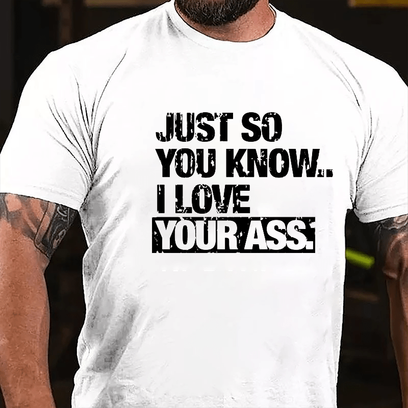 Just So You Know I Love Your Ass Cotton T-shirt-Maturelion