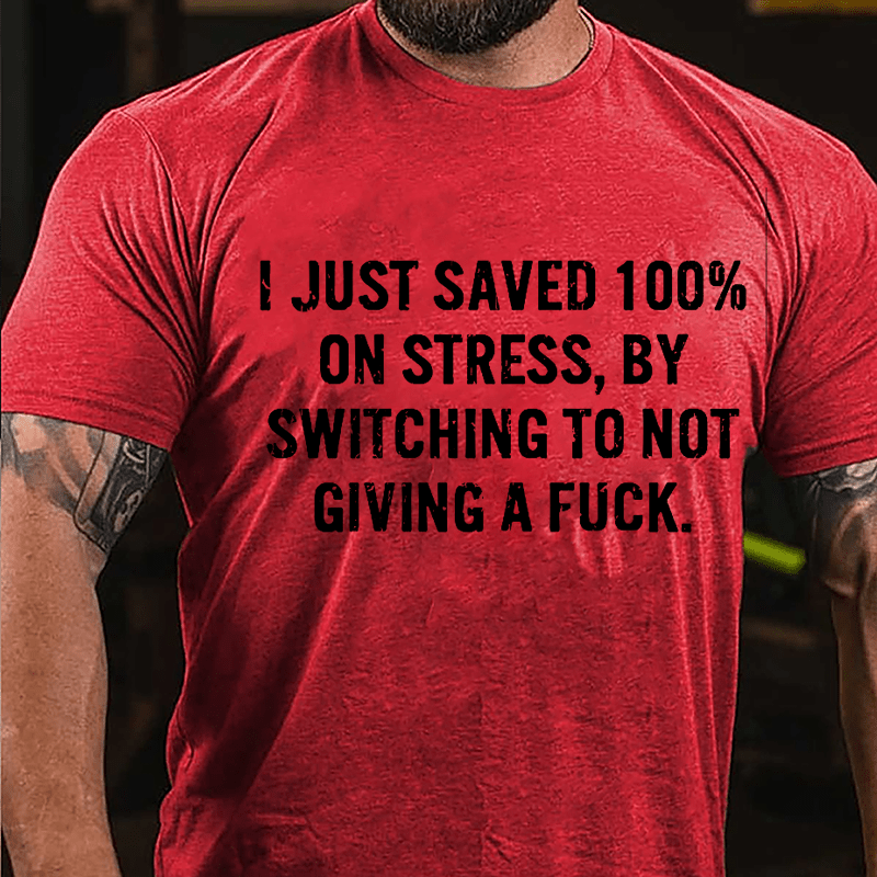 I Just Saved 100% On Stress By Switching To Not Giving A Fuck Cotton T-shirt-Maturelion
