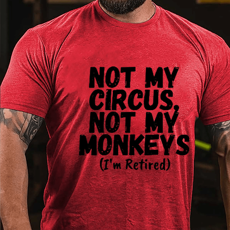 Not My Circus Not My Monkeys (I'm Retired) Cotton T-shirt-Maturelion