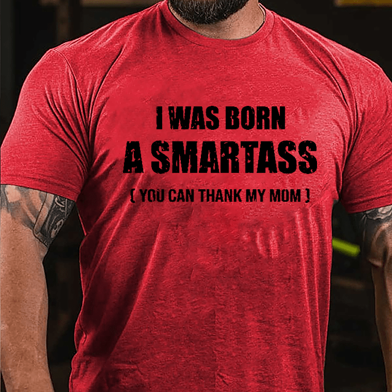 I Was Born A Smartass You Can Thank My Mom Cotton T-shirt-Maturelion