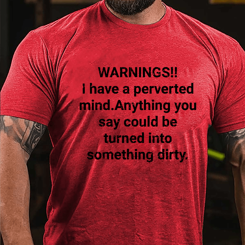 Warnings I Have A Perverted Mind Anything You Say Could Be Turned Into Something Dirty Cotton T-shirt-Maturelion
