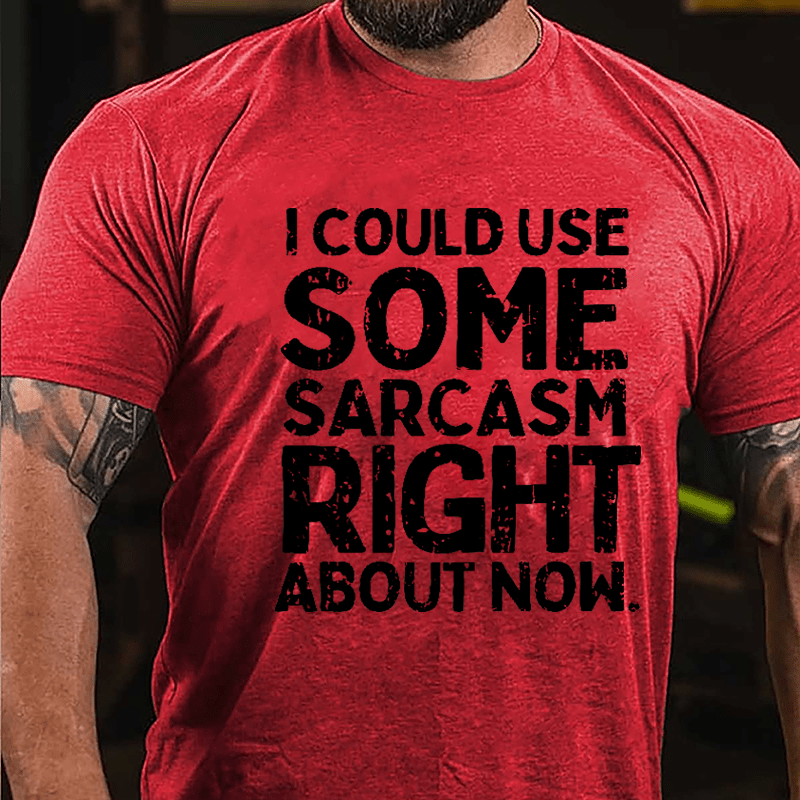 I Could Use Some Sarcasm Right About Now Cotton T-shirt-Maturelion