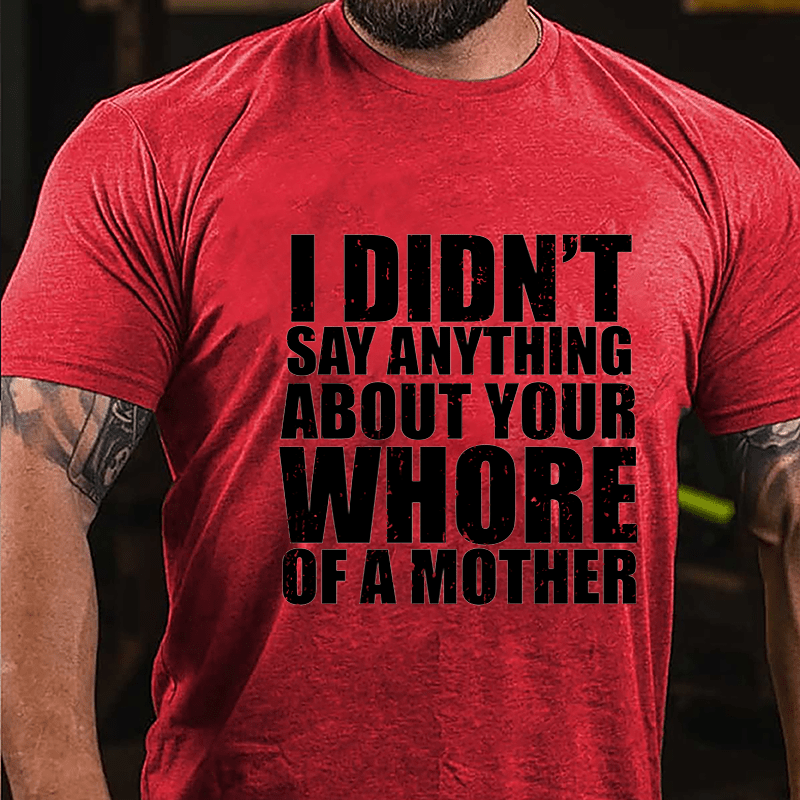 I Didn't Say Anything About Your Whore Of A Mother Cotton T-shirt-Maturelion