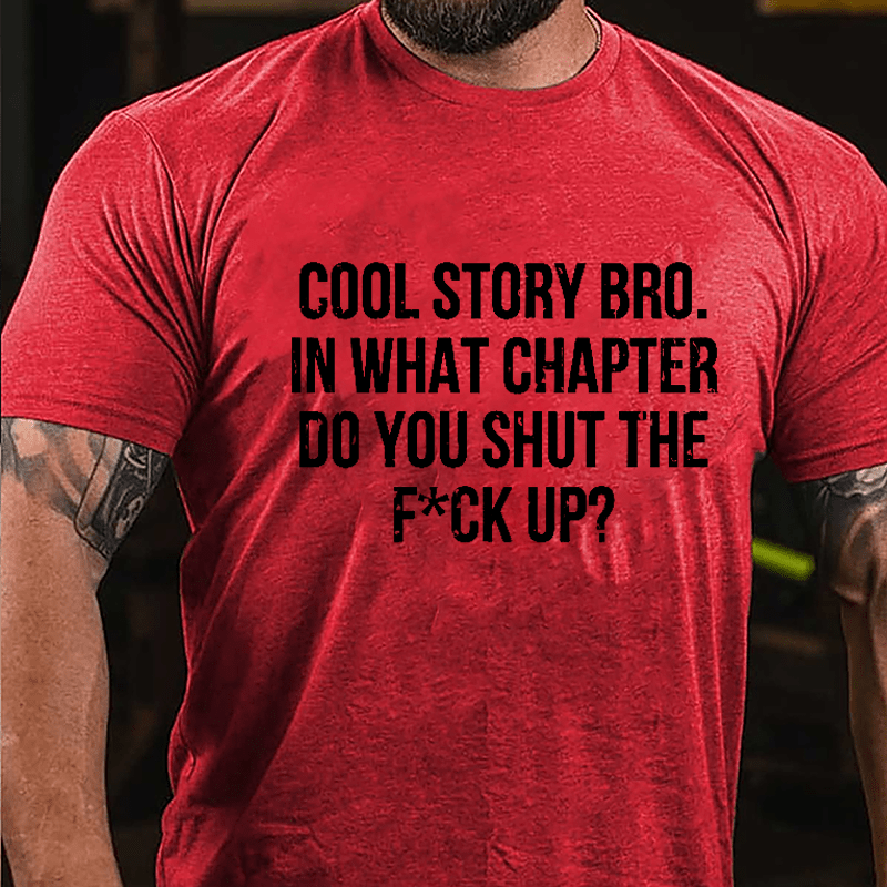 Cool Story Bro. In What Chapter Do You Shut The F*ck Up Cotton T-shirt-Maturelion