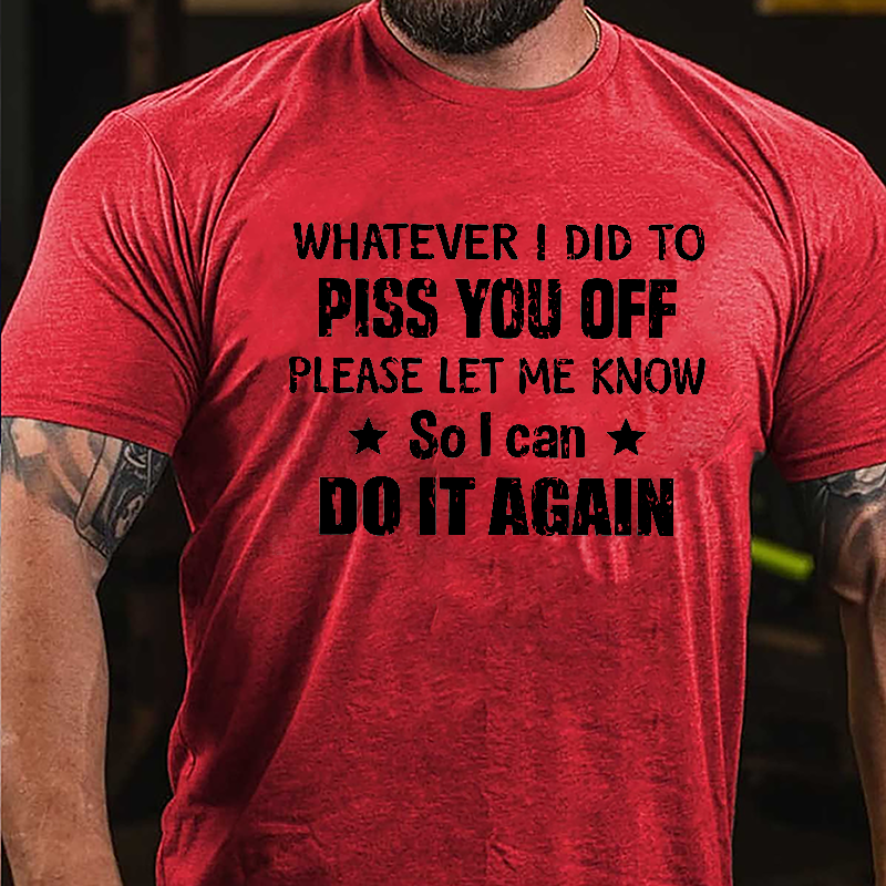 Whatever I Did To Piss You Off Please Let Me Know So I Can Do It Again Cotton T-shirt-Maturelion