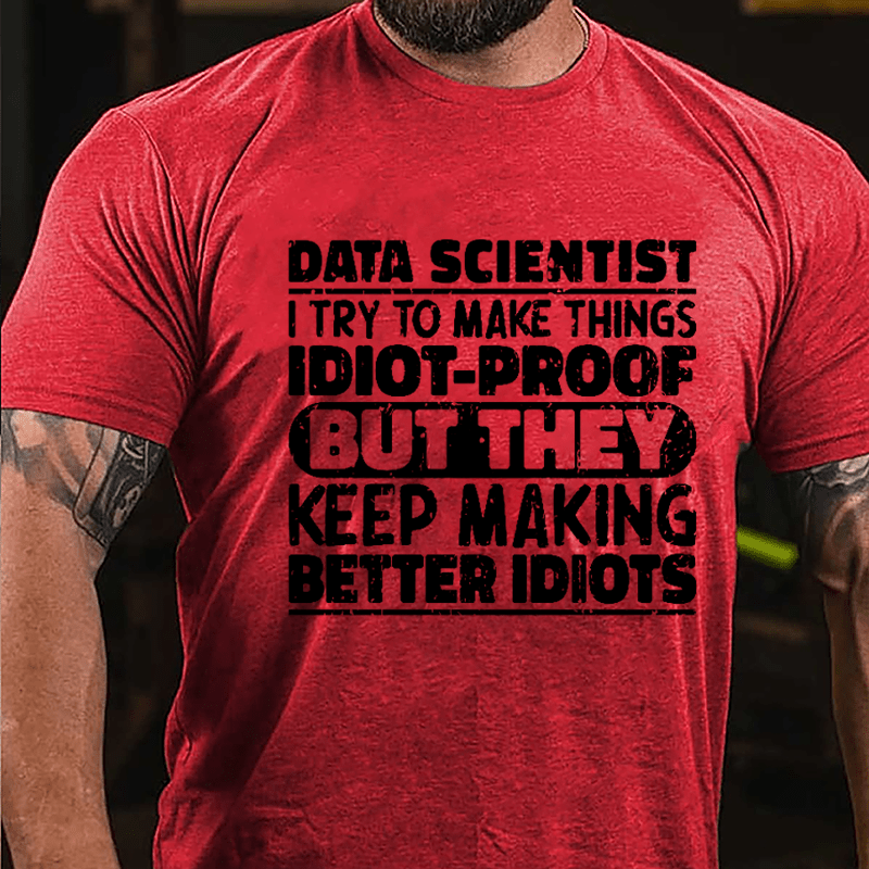 Data Scientist I Try To Make Things Idiot-proof But They Keep Making Better Idiots Cotton T-shirt-Maturelion