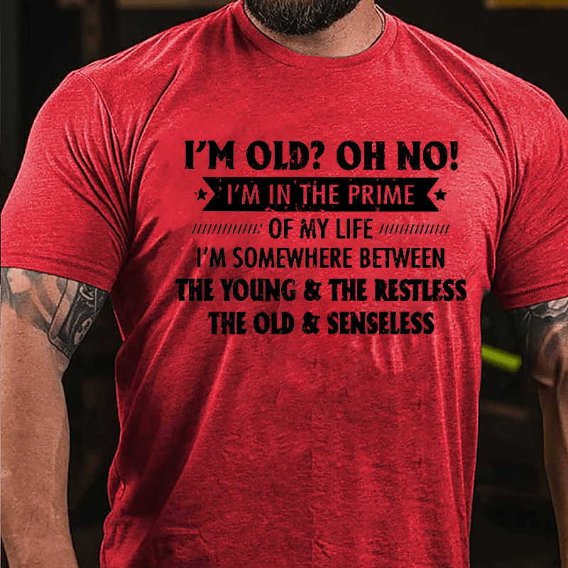 I'm Old? OH NO I'm In The Prime Of My Life Cotton T-shirt-Maturelion