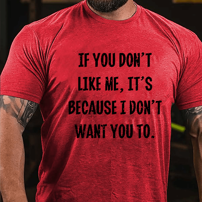If You Don't Like Me It's Because I Don't Want You To Cotton T-shirt-Maturelion