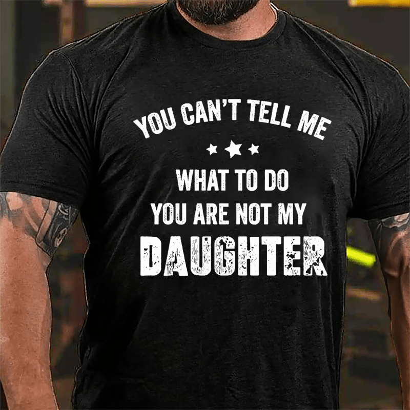 You Can't Tell Me What To Do You Are Not My Daughter Cotton T-shirt-Maturelion