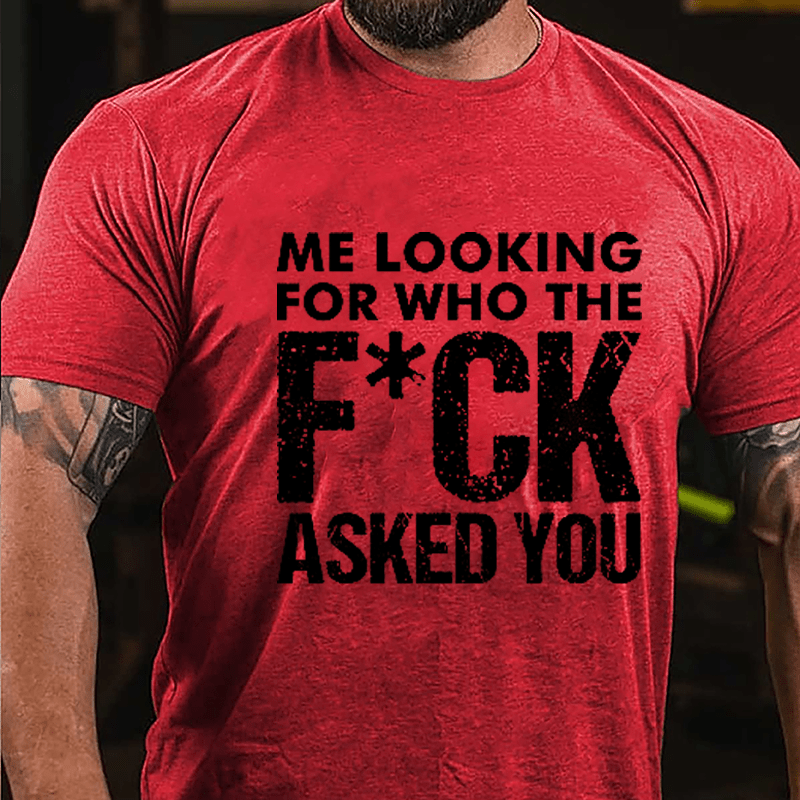 Me Looking For Who The F*ck Asked You Cotton T-shirt-Maturelion