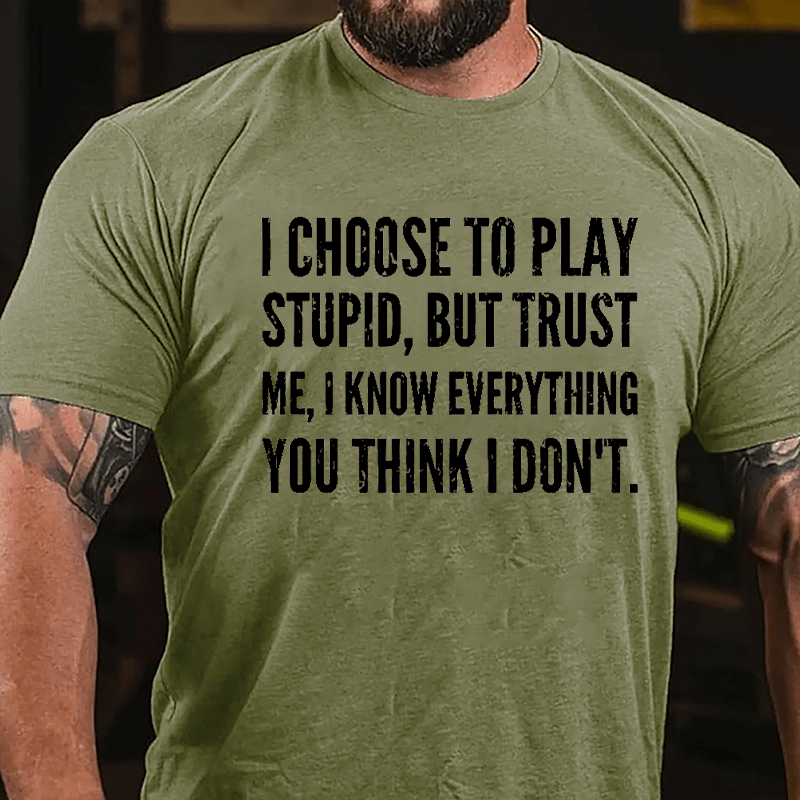 I Choose To Play Stupid But Trust Me I Know Everything You Think I Don't Cotton T-shirt-Maturelion