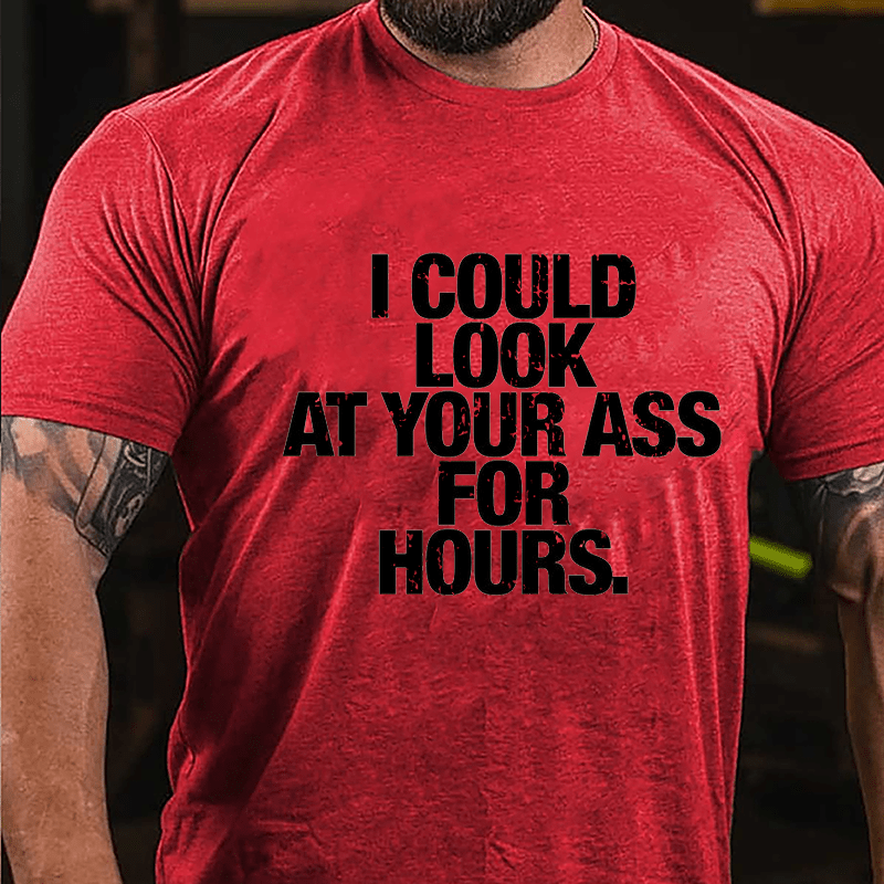 I Could Look At Your Ass For Hours Cotton T-shirt-Maturelion