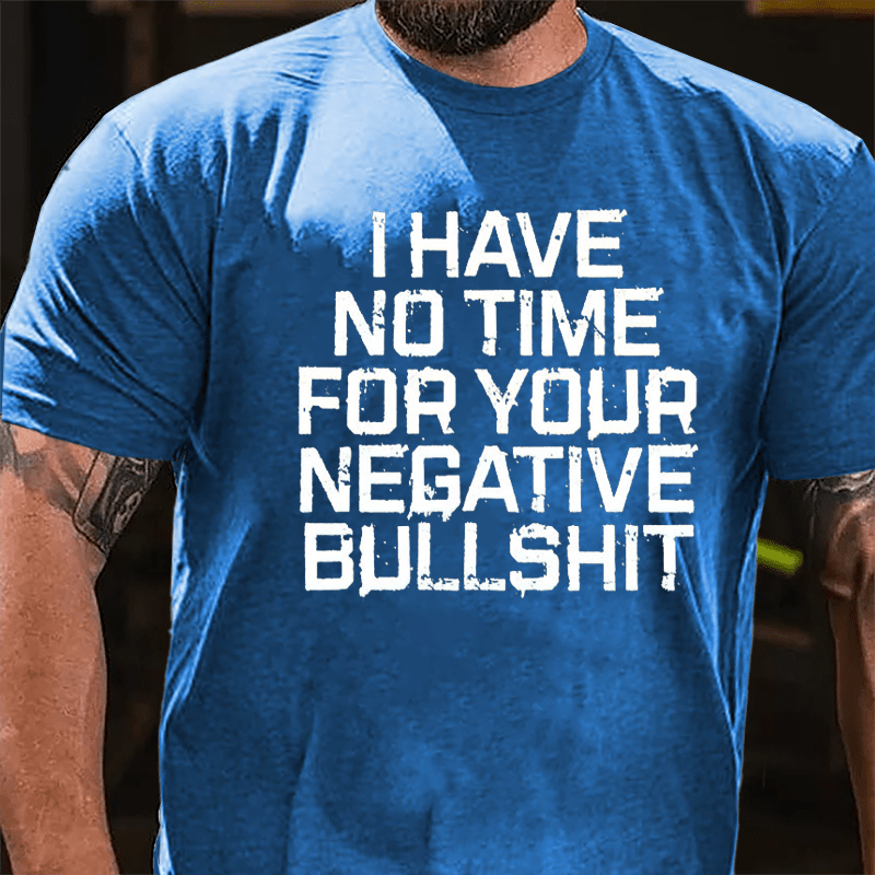 I Have No Time For Your Negative Bullshit Funny Cotton T-shirt-Maturelion