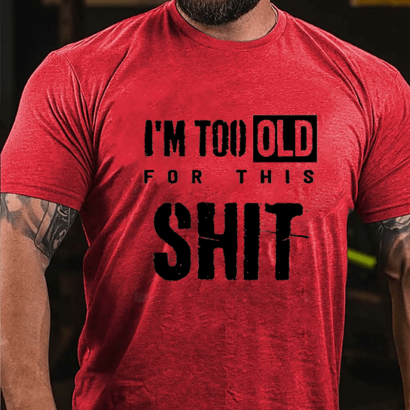 I'm Too Old For This Shit Men's Funny Cotton T-shirt-Maturelion