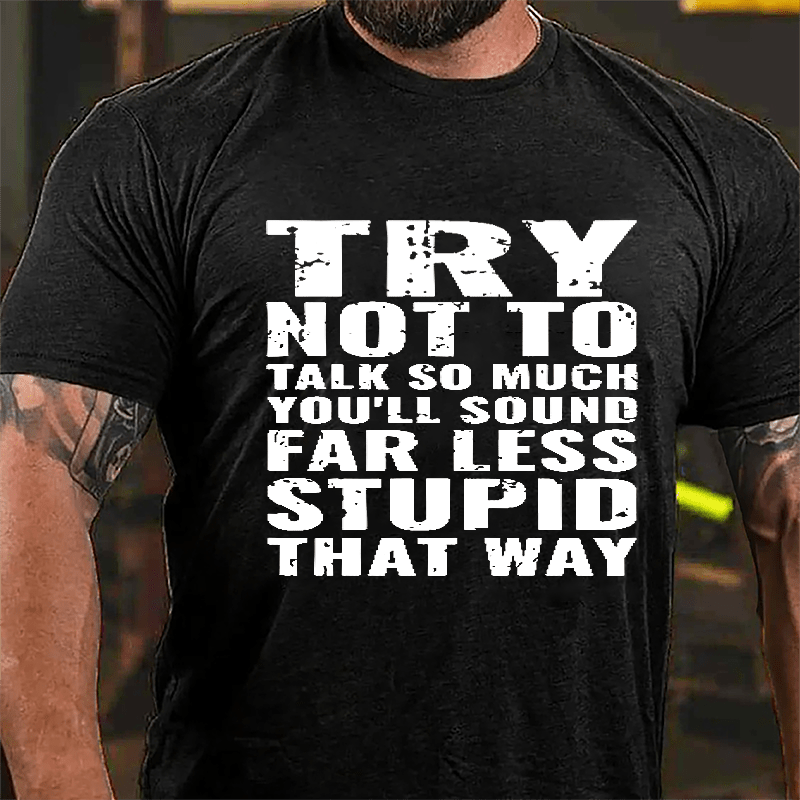 Try Not To Talk So Much You'll Sound Far Less Stupid That Way Cotton T-shirt-Maturelion