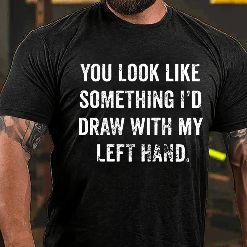You Look Like Something I'd Draw With My Left Hand Cotton T-shirt-Maturelion