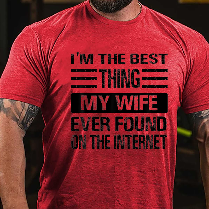 I'm The Best Thing My Wife Ever Found On The Internet Cotton T-shirt-Maturelion