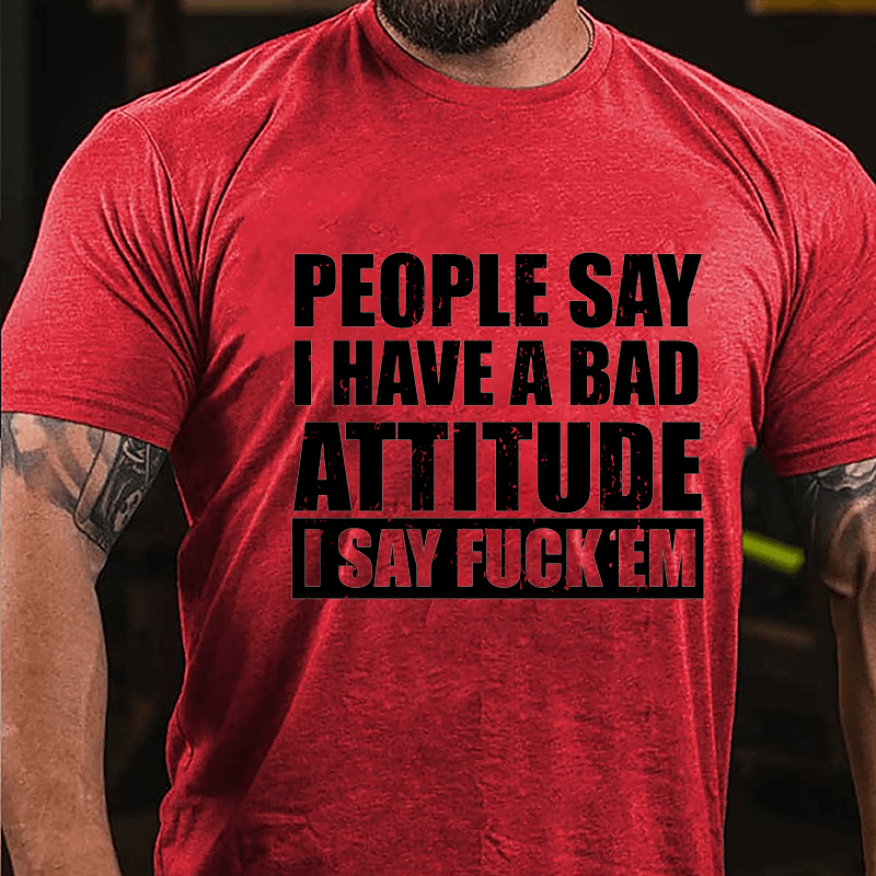People Say I Have A Bad Attitude I Say Fuck'em Men's Cotton T-shirt-Maturelion