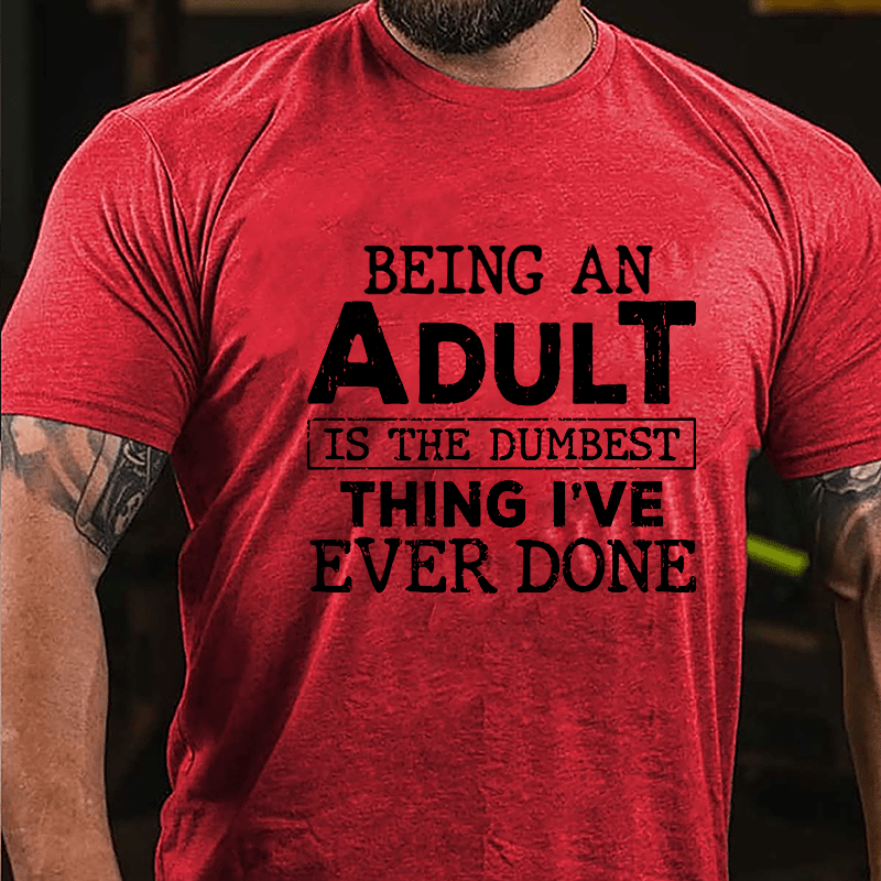 Being An Adult Is The Dumbest Thing I've Ever Done Cotton T-shirt-Maturelion