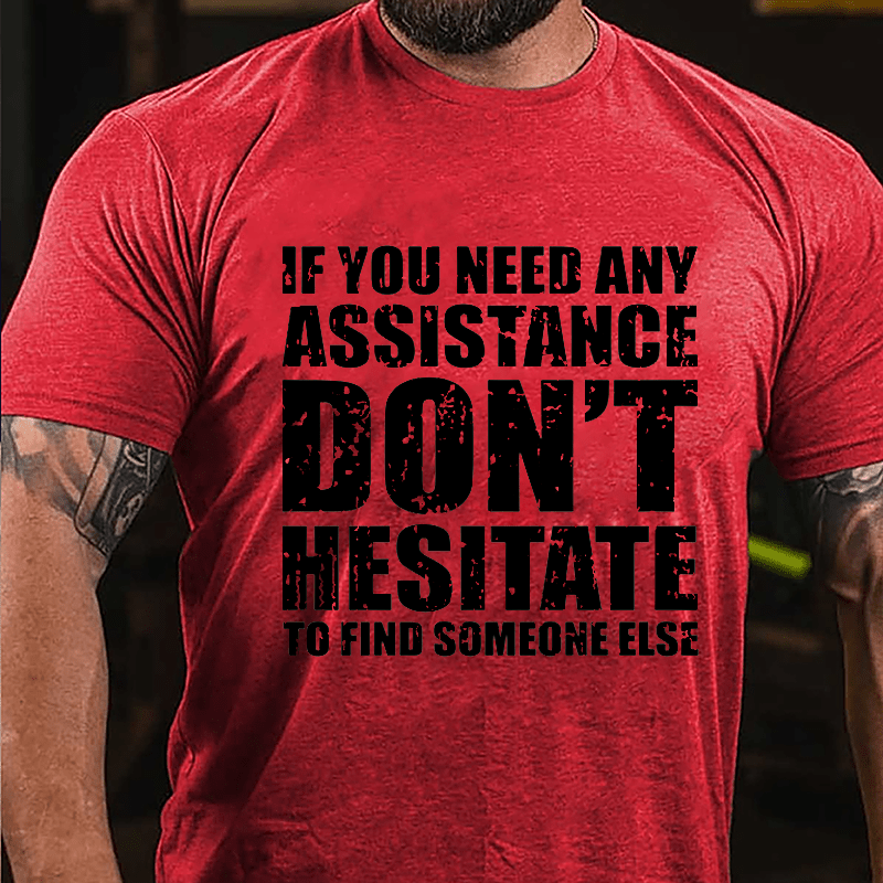 If You Need Any Assistance Don't Hesitate To Find Someone Else Cotton T-shirt-Maturelion