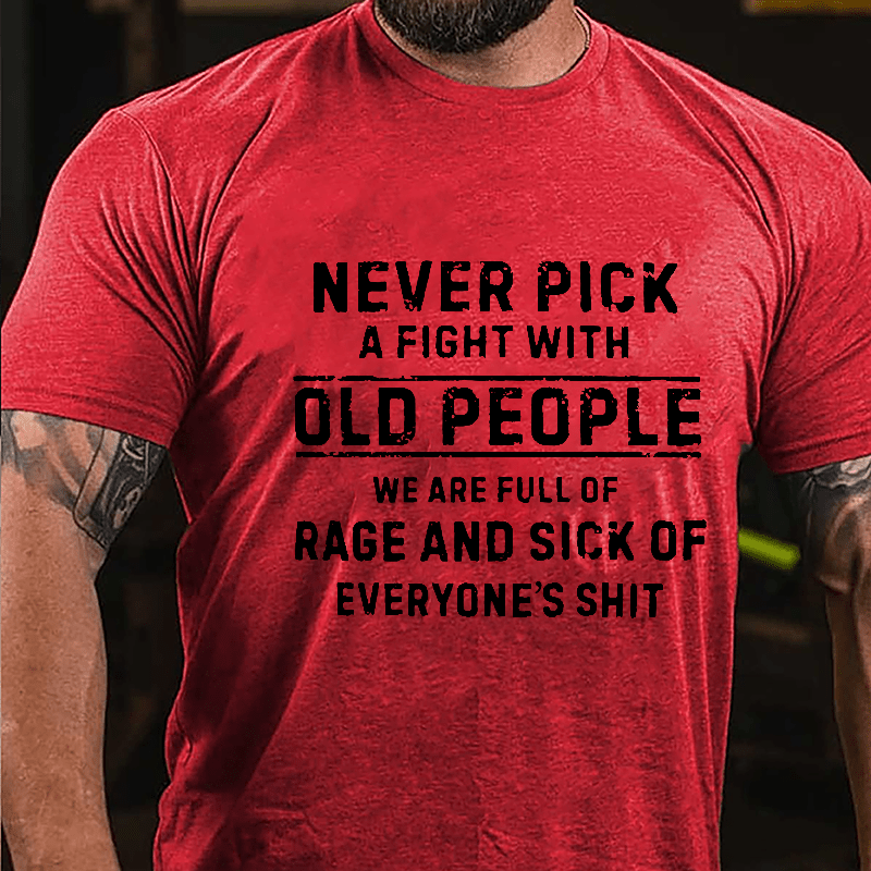 Never Pick A Fight With Old People We Are Full Of Rage And Sick Of Everyone's Shit Cotton T-shirt-Maturelion