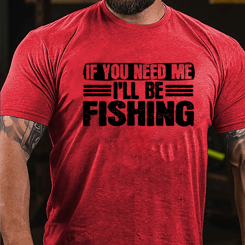 If You Need Me I'll Be Fishing Cotton T-shirt-Maturelion
