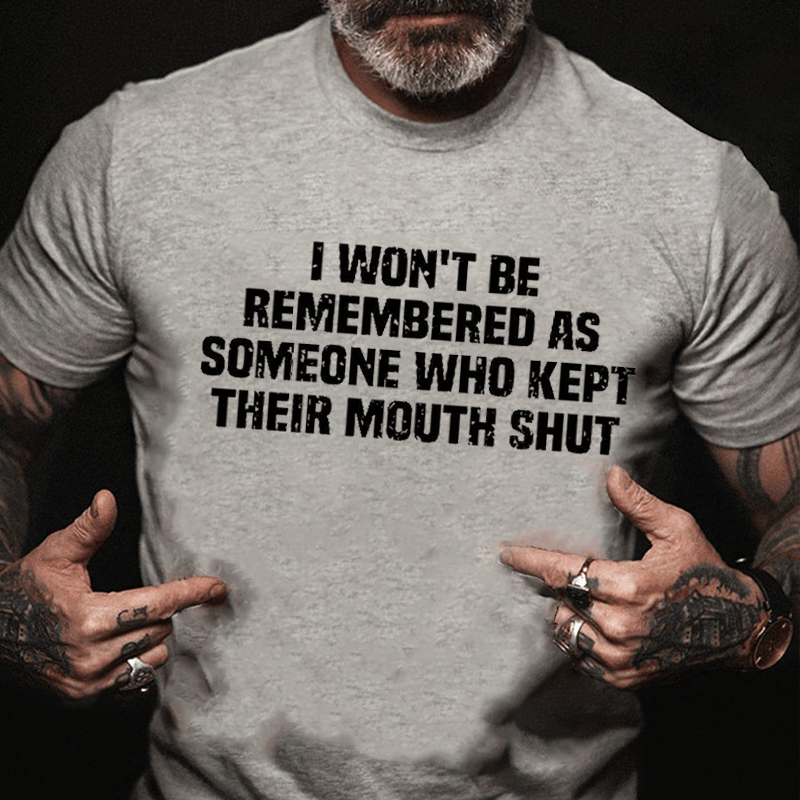 I Won't Be Remembered As Someone Who Kept Their Mouth Shut Cotton T-shirt -Maturelion
