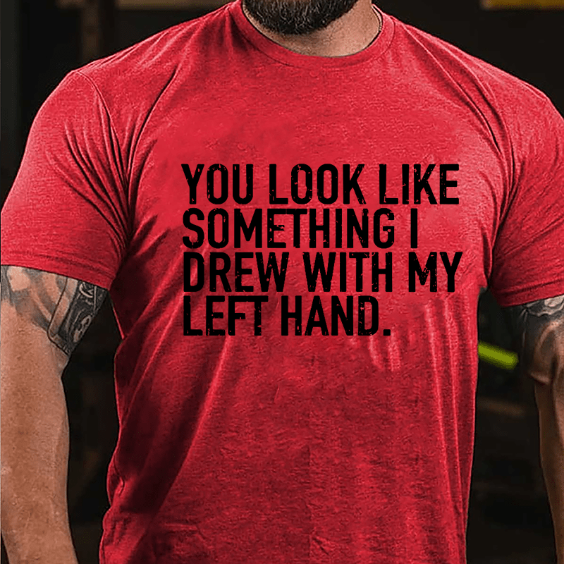 You Look Like Something I Drew With My Left Hand Cotton T-shirt-Maturelion