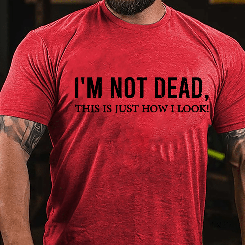 I'm Not Dead This Is Just How I Look Cotton T-shirt-Maturelion