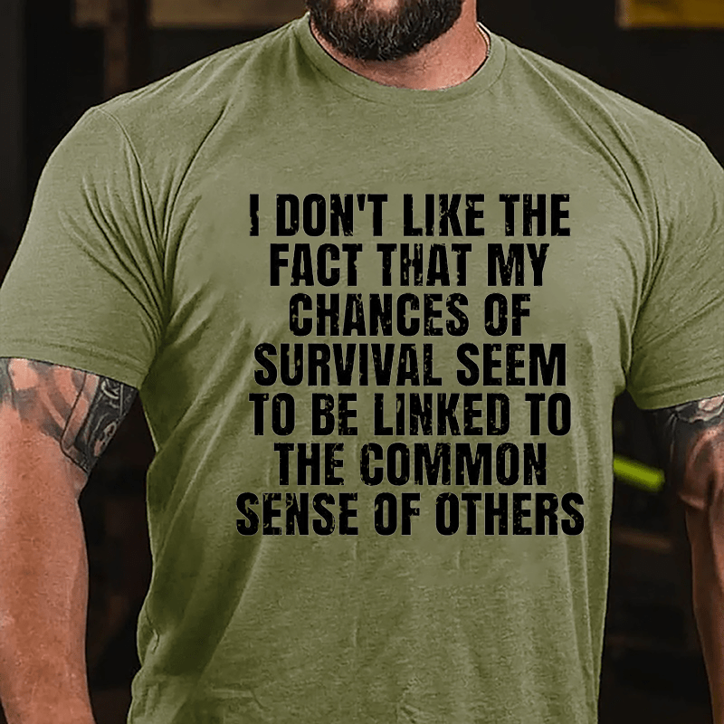 I Don't Like The Fact That My Chances Of Survival Seem To Be Linked To The Common Sense Of Others Cotton T-shirt-Maturelion