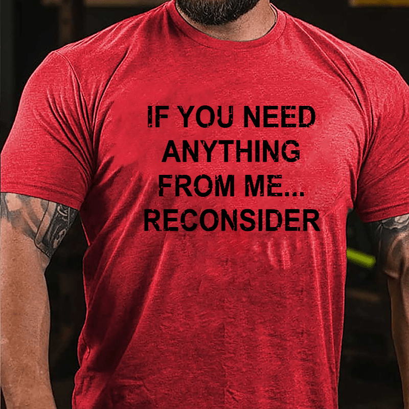 If You Need Anything From Me Reconsider Cotton T-shirt-Maturelion