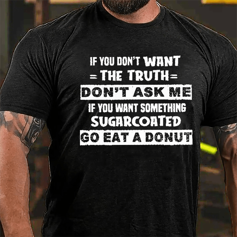 If You Don't Want The Truth Don't Ask Me If You Want Something Sugarcoated Go Eat A Donut Cotton T-shirt-Maturelion